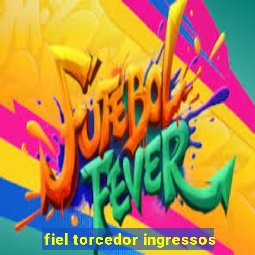 fiel torcedor ingressos